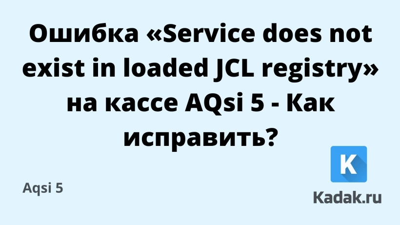 Ошибка «Service does not exist in loaded JCL registry» на кассе AQsi 5 - Как исправить?
